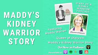 Queen of Dialysis: Maddy's Kidney Warrior Story: Diary of a Kidney Warrior Podcast Episode 35