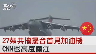 27架共機擾台首見加油機 CNN也高度關注｜十點不一樣20211129