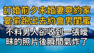 訂婚前夕未婚妻爽約家宴偷跑出去約會男閨蜜，不料男人此時卻收到一張未婚妻和男閨蜜曖昧照片瞬間氣炸了！真實故事 ｜都市男女｜情感｜男閨蜜｜妻子出軌｜楓林情感