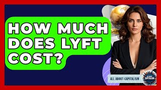How Much Does Lyft Cost All About Capitalism
