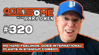No Hard Feelings Goes International and Plants in Standup Comedy | #Getsome w/ Gary Owen 320