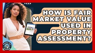 How Is Fair Market Value Used In Property Assessment? - Property Taxes Uncovered