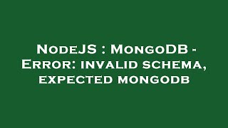 NodeJS : MongoDB - Error: invalid schema, expected mongodb