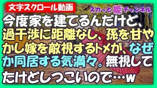 スカッとする話 今度家を建てるんだけど、過干渉に距離なし、孫を甘やかし嫁を敵視するトメが、なぜか同居する気満々。無視してたけどしつこいので言ってやったw【スカッと姫チャンネル】