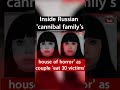 Inside Russian 'cannibal family's house of horror' as couple eat 30 victims.. |CrimeTakInternational