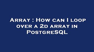 Array : How can I loop over a 2d array in PostgreSQL