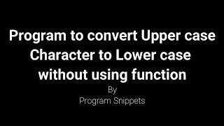 Python Program to convert uppercase characters to lower case characters without using function