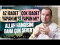 Az ibadet yapan mı, fazla ibadet yapan mı? – Allah hangisini daha çok sever? / Kerem Önder