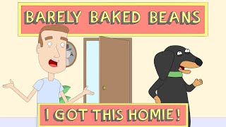 Barely Baked Beans - “I Got This, Homie.”