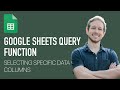 Google Sheets Query (Lecture 3) - SELECT Specific Data Columns