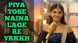 Piya Tose Naina Lage Re Song (Ep 539 S-67) YRKKH