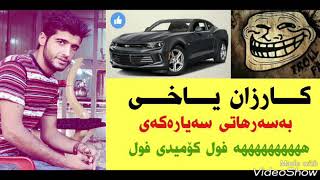 ههههههههه کارزان یاخی بەسەرهاتی سەیارەکەی  هههههههههههه