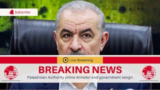 🛑 News Today: Palestinian Authority prime minister and government resign
