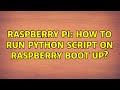 Raspberry Pi: How to run python script on raspberry boot up?