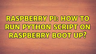 Raspberry Pi: How to run python script on raspberry boot up?