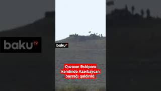 Qazaxın Əskipara kəndində Azərbaycan bayrağı qaldırıldı | Ermənistan mediasından məlumat