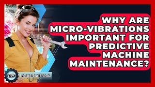 Why Are Micro-vibrations Important For Predictive Machine Maintenance? - Industrial Tech Insights