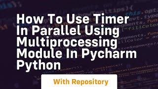 How to use timer in parallel using multiprocessing module in PYCHARM python