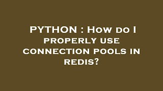 PYTHON : How do I properly use connection pools in redis?