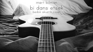 Mert Bilman - Bi Dans Etsek (Bedük Akustik Cover)