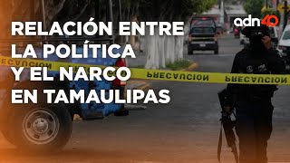 Esta es la relación entre la política y el crimen organizado en Tamaulipas 2I Todo Personal