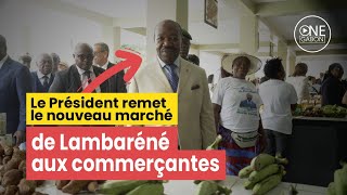 Le Président remet aux commerçantes de Lambaréné un nouveau marché