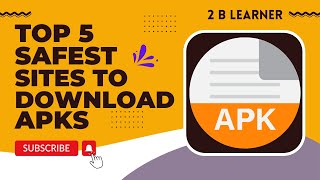 Top 5 Safest Sites To Download APKs - APK Download Safe | 2 B Learner