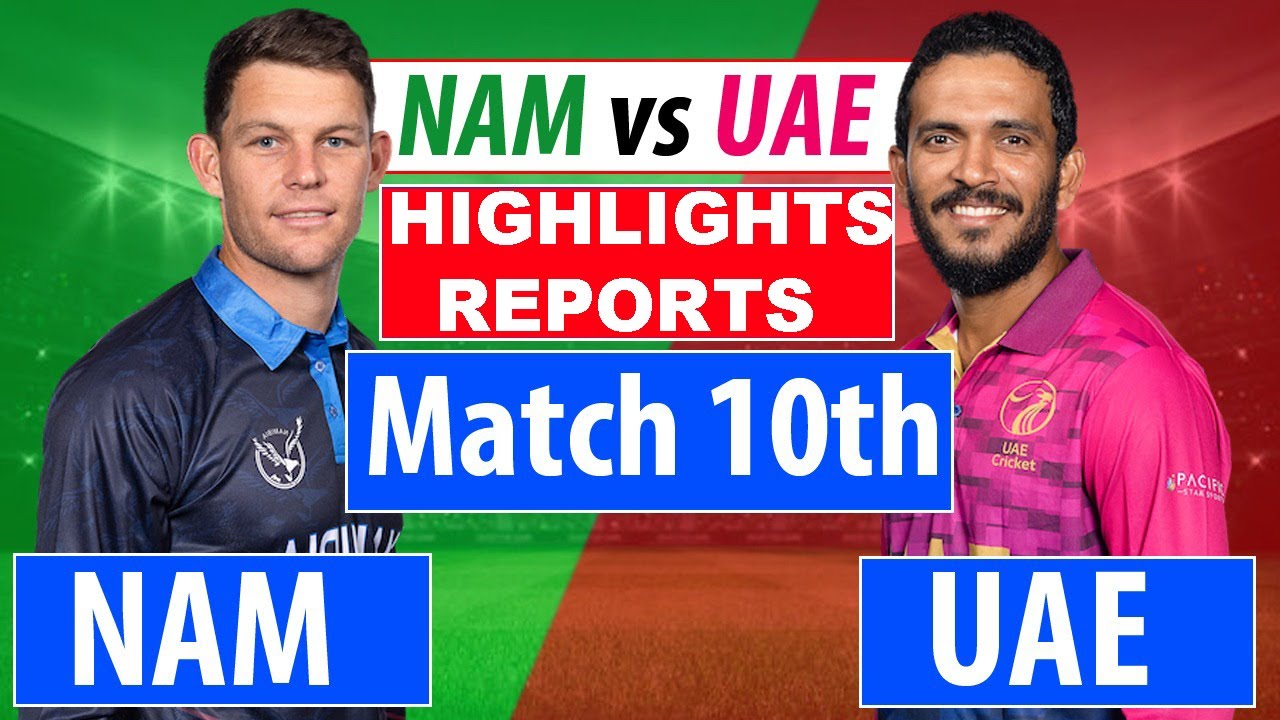 Namibia Vs United Arab Emirates, 10th Match Highlight Reports Today ...