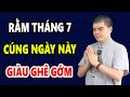 Nên CÚNG CÔ HỒN RẰM THÁNG 7 Vào Thời Điểm Nào Để Được THẦN TÀI BAN LỘC, Tiền Bạc Kéo Vào Ầm Ầm?