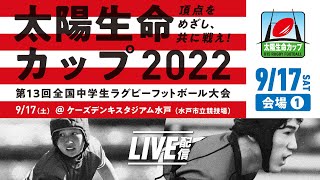 【9/17 会場1】太陽生命カップ2022 第13回全国中学生ラグビーフットボール大会