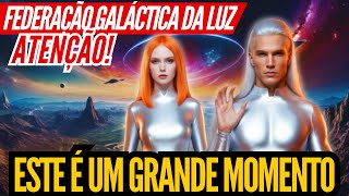 ATENÇÃO! ESTE É UM GRANDE MOMENTO! | A FEDERAÇÃO GALÁCTICA DA LUZ