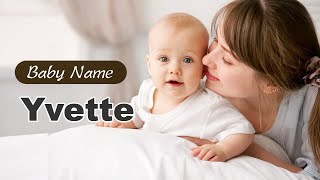 Yvette - Girl Baby Name Meaning, Origin and Popularity, 2023