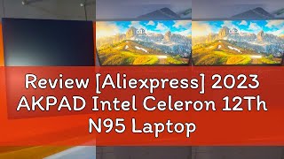 Review [Aliexpress] 2023 AKPAD Intel Celeron 12Th N95 Laptop Windows 10 11 Pro Office Bluetooth Not