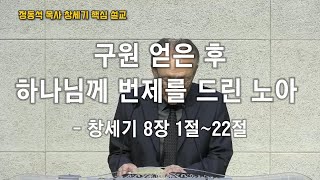 구원 얻은 후 하나님께 번제를 드린 노아 / 구원 얻은 사람은 제단이 되어야 됩니다 / 창세기 8장 1절~22절 / 정동석 목사