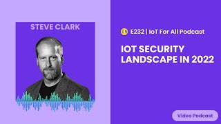 IoT Security Landscape in 2022 | WISeKey's Steve Clark | E232