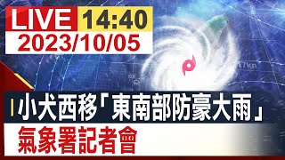 【完整公開】小犬西移「東南部防豪大雨」氣象署記者會