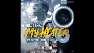 Roccy Ganz - My Heater (Feat. Steven B The Great, SevenMile P \u0026 TLG Duece)