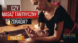 Czy MASAŻ TANTRYCZNY to ZDRADA? / Podcast