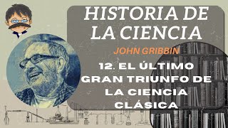 Historia de la Ciencia - John Gribbin - 12 El Último Gran Triunfo de la Ciencia Clásica
