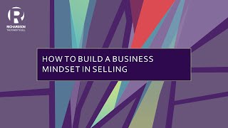 How to Build a Business Mindset in Selling | Richardson Sales Training