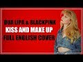 Dua Lipa & BLACKPINK - Kiss and Make Up (FULL ENGLISH COVER)