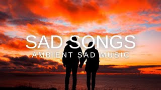 Sad Songs to Cry to Mix - 1 Hour Sad Music Mix, Sad songs cry, Ambient Sad Music, Aurora Vibes
