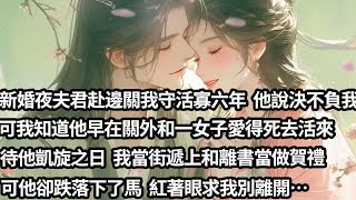 【完结】【一口氣看完】新婚夜夫君赴邊關我守活寡六年，六年來我勤儉持家侍奉婆母人人稱道，他曾說此生決不負我，可我知道他早在關外和一女子愛得死去活來，待他凱旋之日我遞上和離書當做賀禮，他卻紅著眼求我別離開