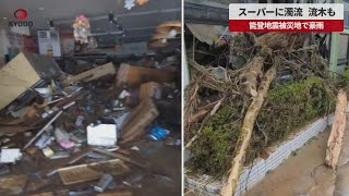 【速報】スーパーに濁流、流木も　能登地震被災地で豪雨