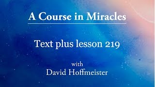 ACIM Lesson 219 Plus Text from Chapter 28 by David Hoffmeister -A Course in Miracles