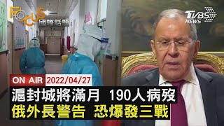 【0427FOCUS國際話題LIVE】滬封將滿月 190人歿俄外長警告 恐爆三戰