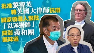 20221110上訴庭批准黎智英聘英國大律師抗辯，國家領導人狠批「以洋掛帥」，忽然聞到義和團嘅味道