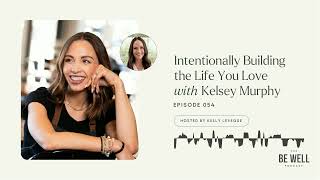 54. Intentionally Building the Life You Love - with Kelsey Murphy