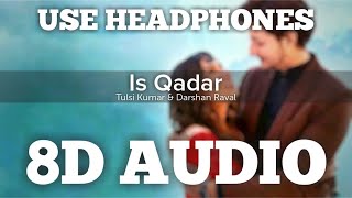 Is Qadar (8D AUDIO) | Tulsi Kumar, Darshan Raval | Sachet-Parmpara | Sayeed Quadri | Arvindr K | HQ