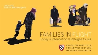 Families in Flight: Today’s International Refugee Crisis || Radcliffe Institute